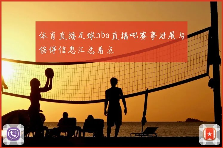 体育直播足球nba直播吧赛事进展与伤停信息汇总看点