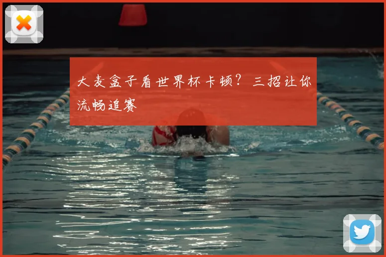 大麦盒子看世界杯卡顿？三招让你流畅追赛