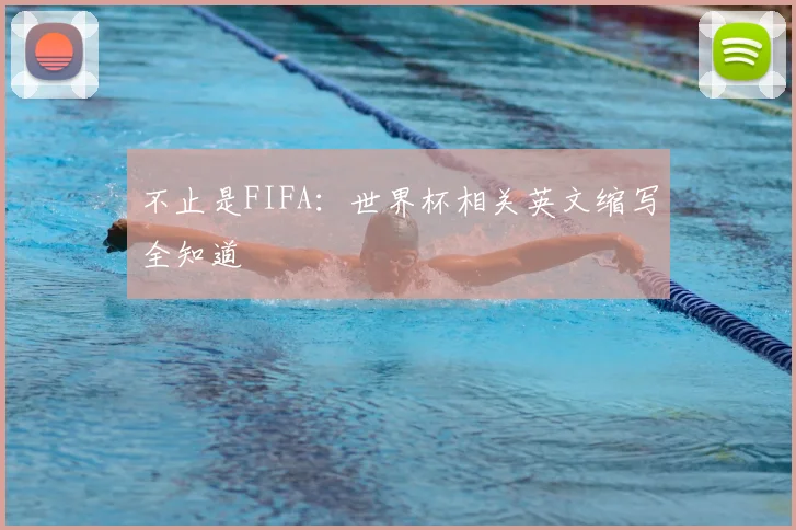 不止是FIFA:世界杯相关英文缩写全知道